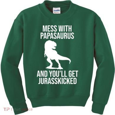 Mess With Papasaurus And Youll Get Jurasskicked Funny Dad Gift Kids Sweatshirt