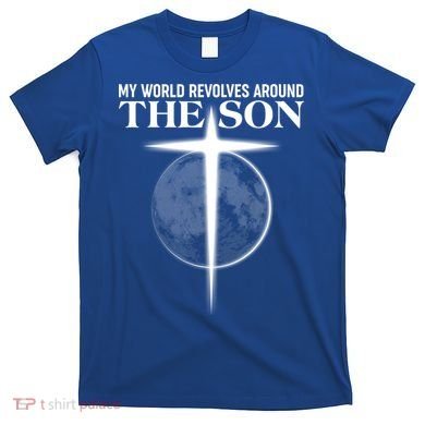My World Revolves Around The Son T-Shirt