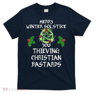 Merry Winter Solstice You Thieving Christian Bastards T-Shirt