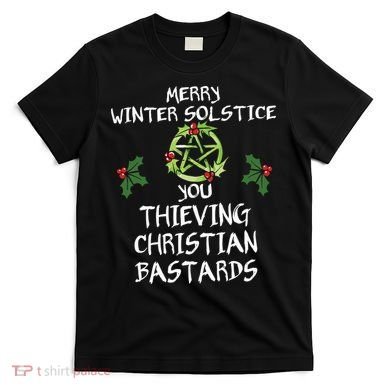 Merry Winter Solstice You Thieving Christian Bastards T-Shirt