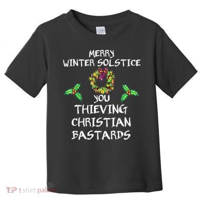 Merry Winter Solstice You Thieving Christian Bastards 21 Toddler T-Shirt