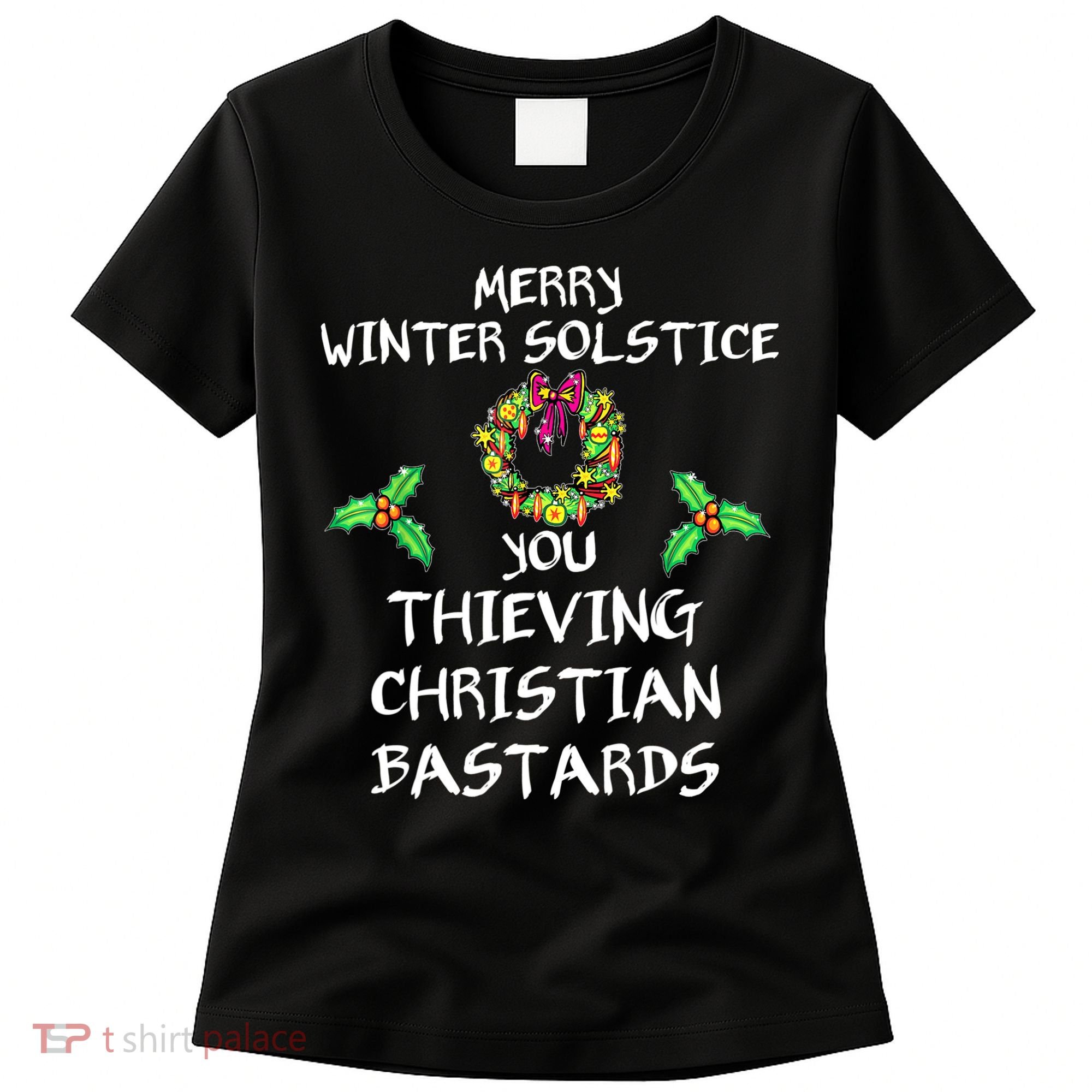 Merry Winter Solstice You Thieving Christian Bastards 21 Women's T-Shirt
