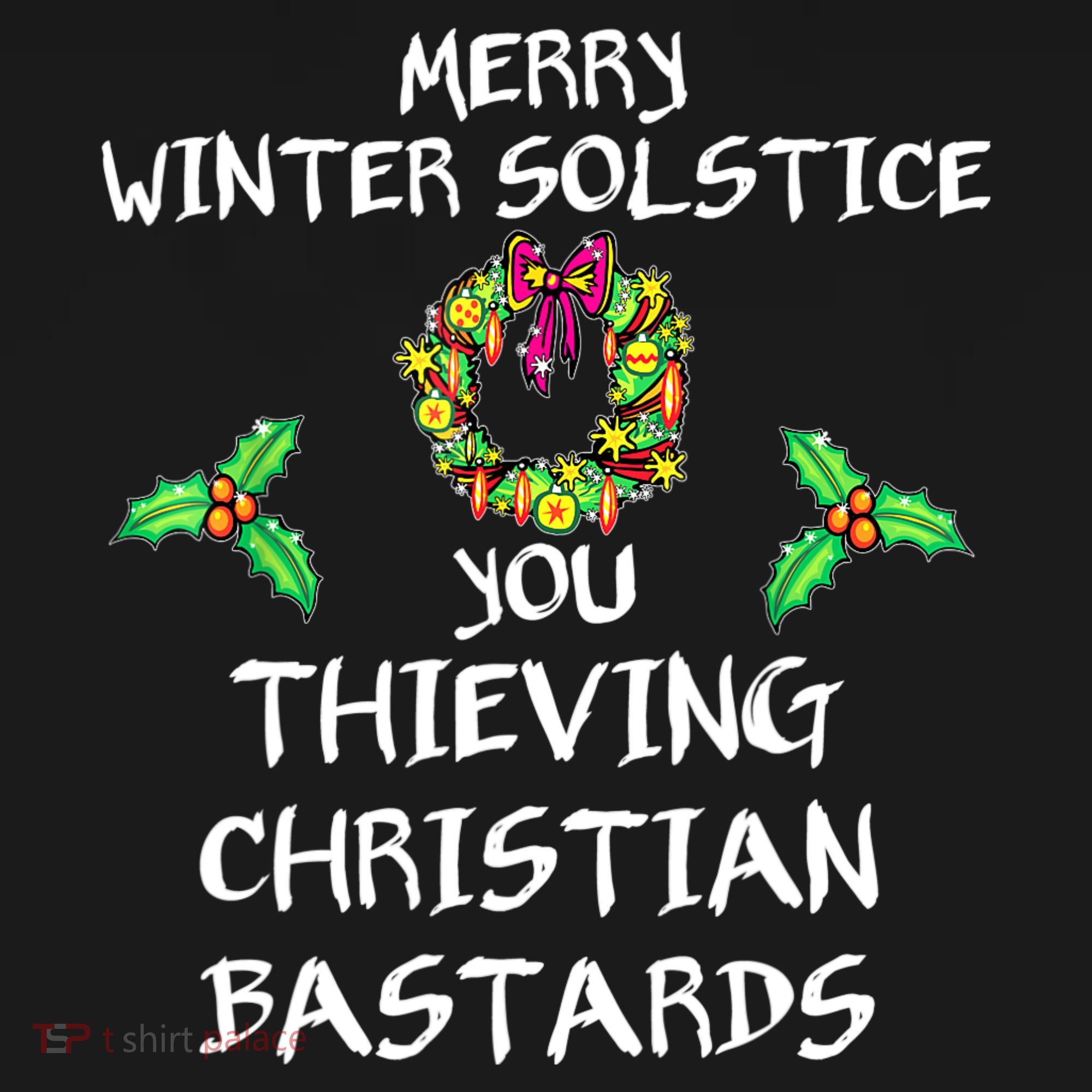 Merry Winter Solstice You Thieving Christian Bastards 21 Women's T-Shirt