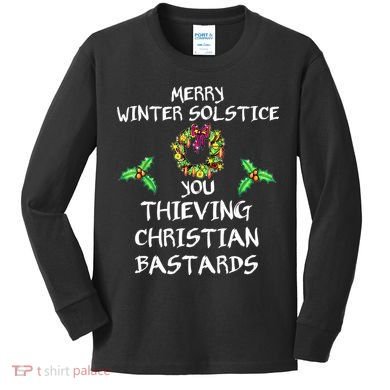 Merry Winter Solstice You Thieving Christian Bastards 21 Kids Long Sleeve Shirt