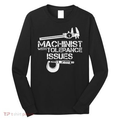 Machinist With Tolerance Issues.Machinis Funny Gift Long Sleeve Shirt