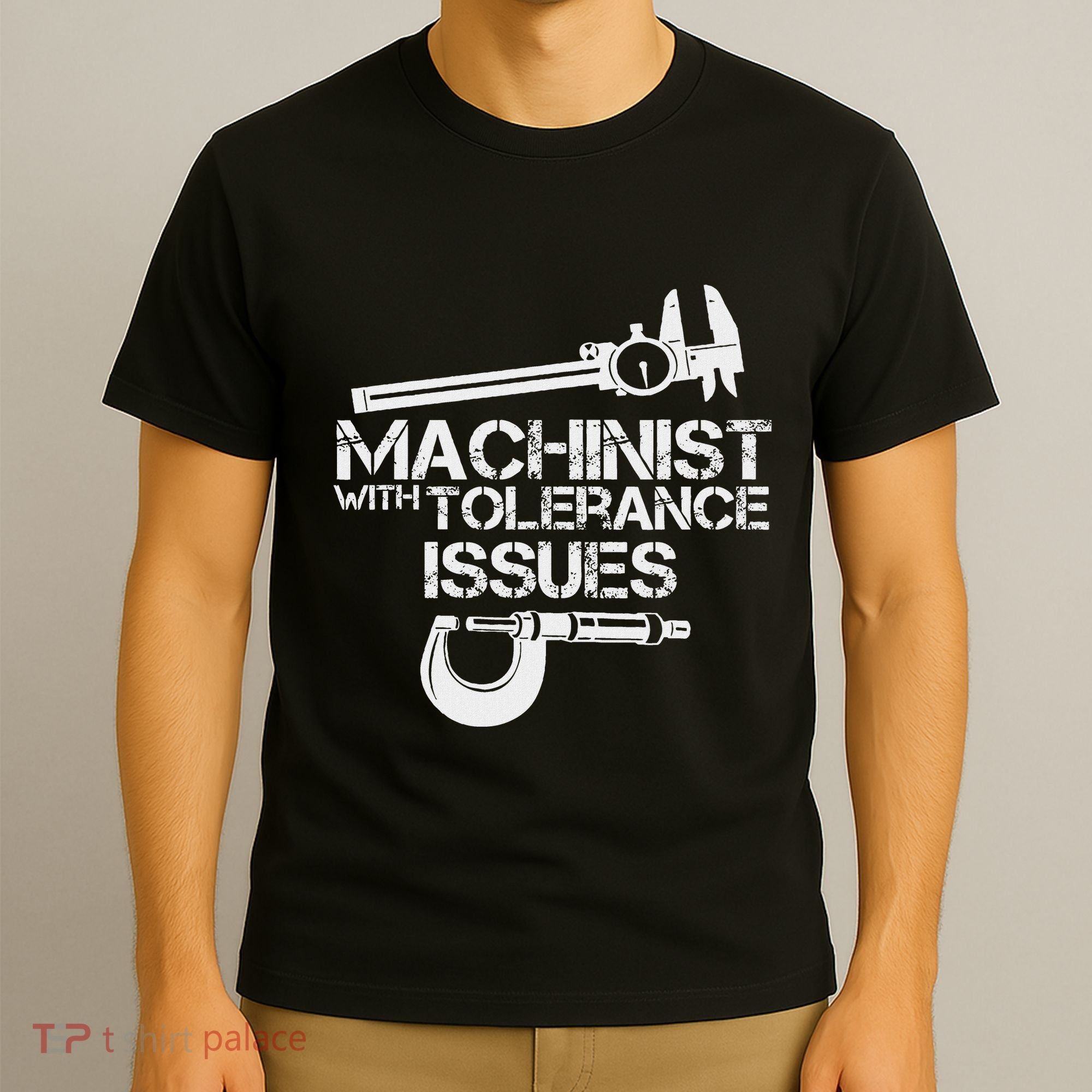 Machinist With Tolerance Issues.Machinis Funny Gift T-Shirt