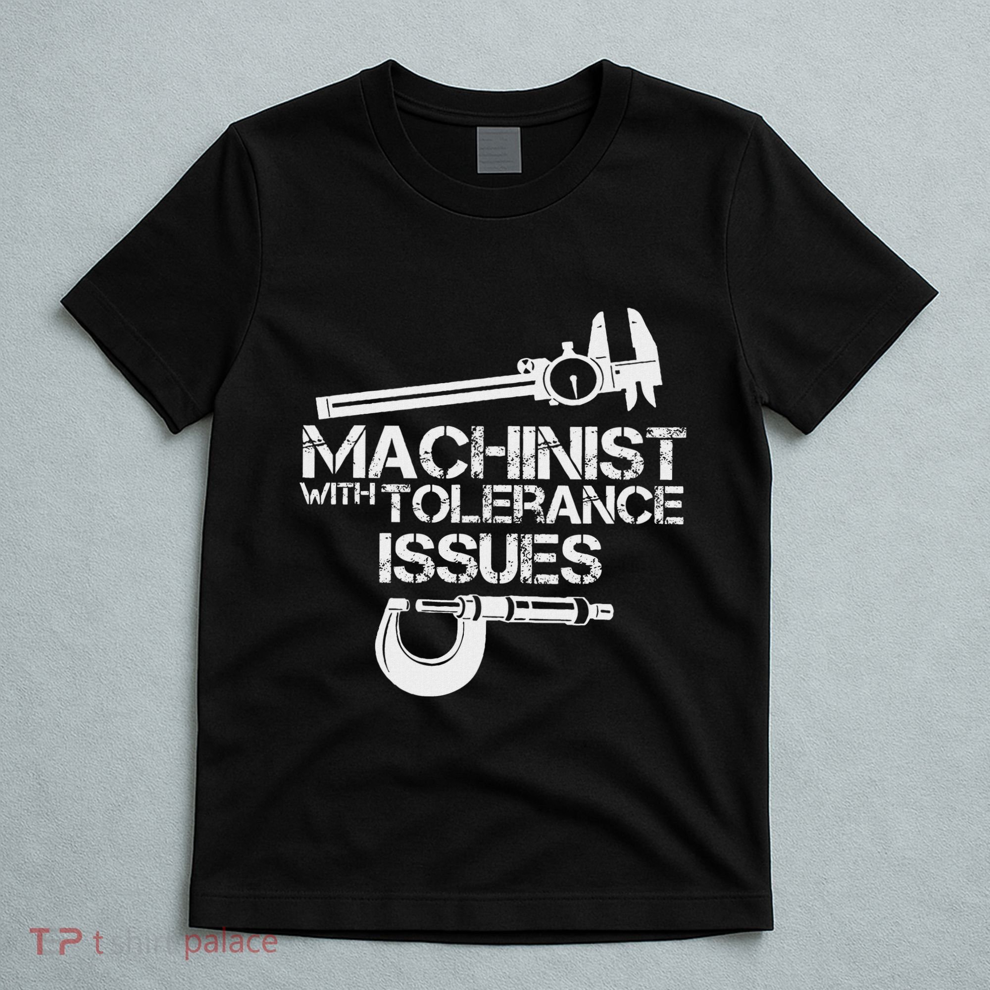 Machinist With Tolerance Issues.Machinis Funny Gift T-Shirt