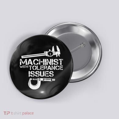 Machinist With Tolerance Issues.Machinis Funny Gift Button