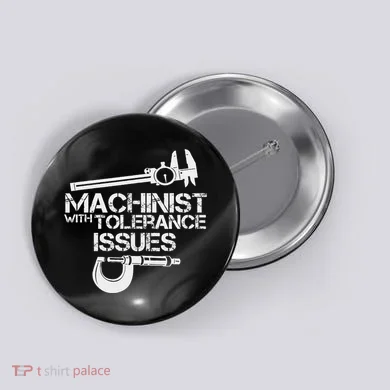 Machinist With Tolerance Issues.Machinis Funny Gift Button