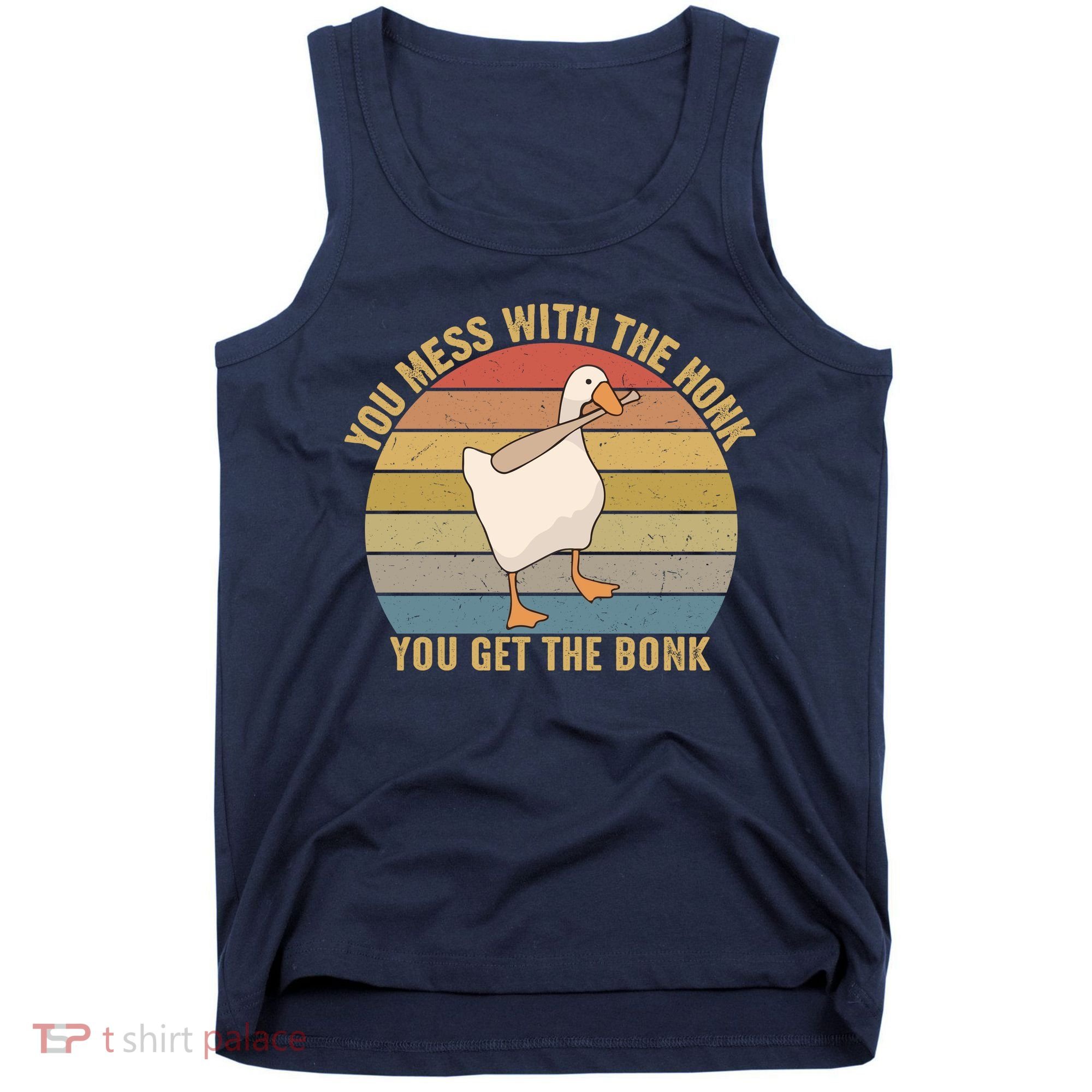 Mess With The Honk You Get The Bonk Makes A Funny Goose Meme For Every Gamer And Tank Top