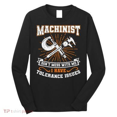Machinist With Tolerance Issues Machinist Funny Long Sleeve Shirt