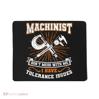 Machinist With Tolerance Issues Machinist Funny Mousepad