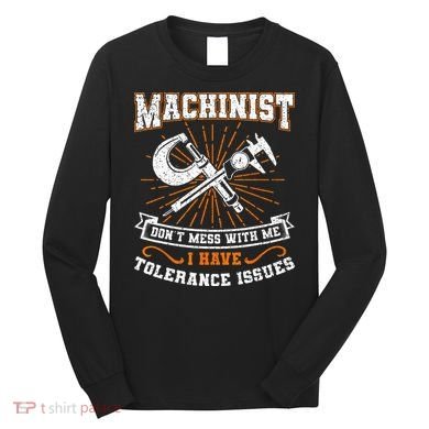 Machinist With Tolerance Issues Machinist Funny Gift Long Sleeve Shirt