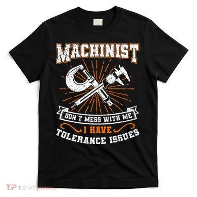 Machinist With Tolerance Issues Machinist Funny Gift T-Shirt