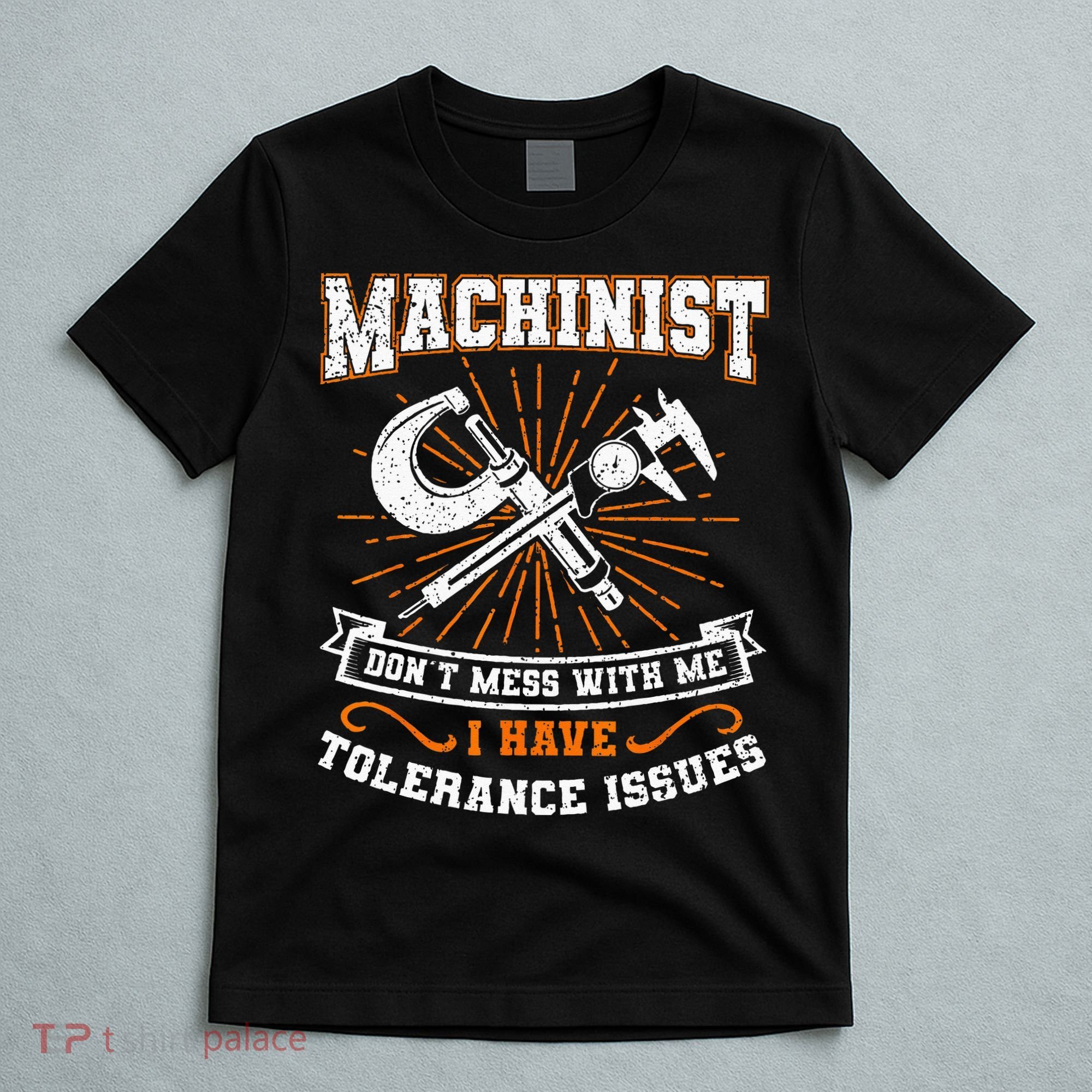 Machinist With Tolerance Issues Machinist Funny Gift T-Shirt