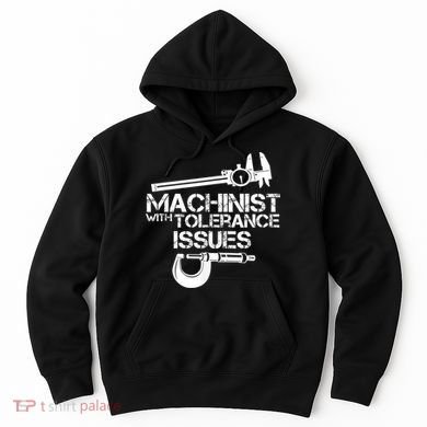 Machinist With Tolerance Issues.Machinist Funny Hoodie