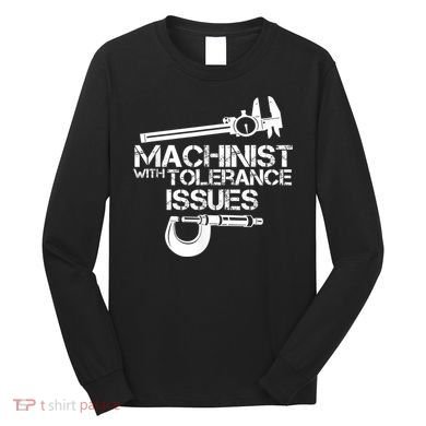 Machinist With Tolerance Issues.Machinist Funny Long Sleeve Shirt