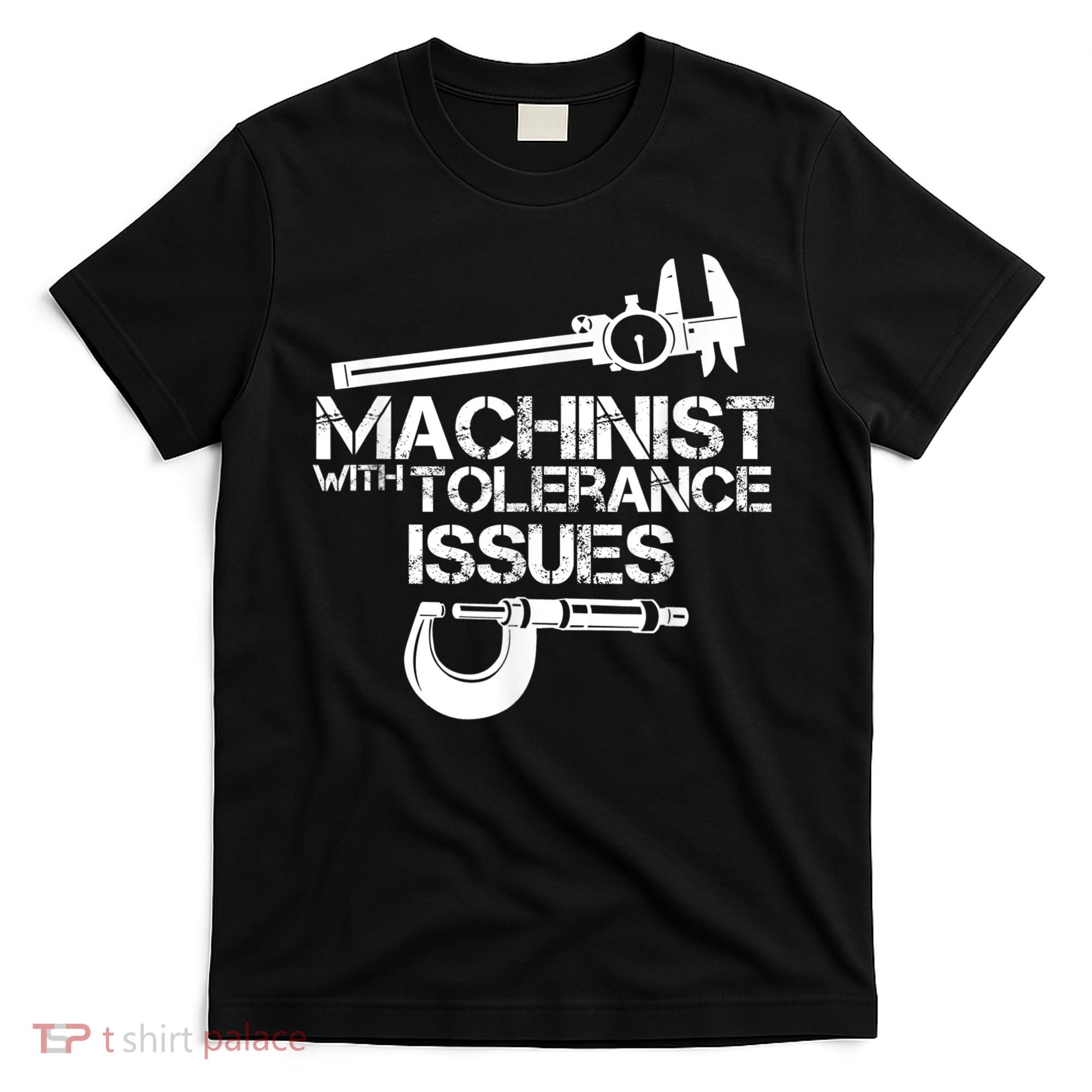 Machinist With Tolerance Issues.Machinist Funny T-Shirt