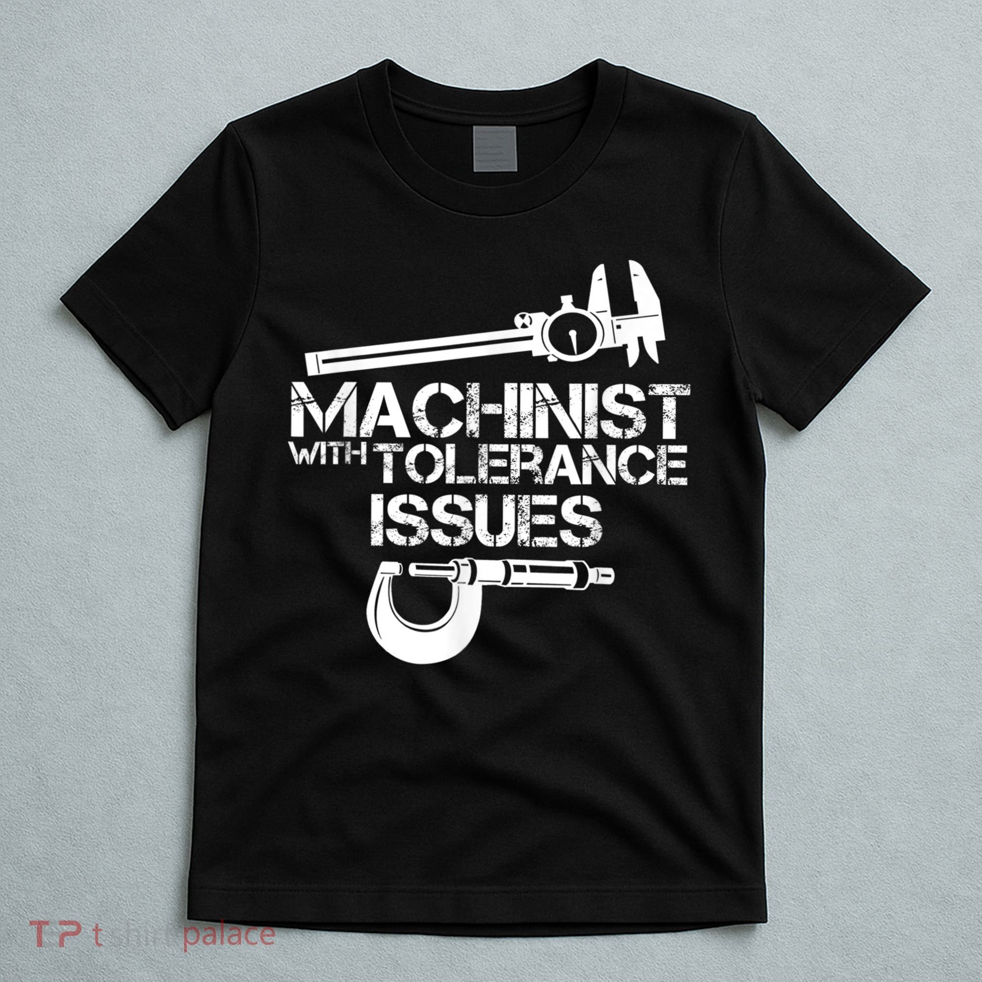 Machinist With Tolerance Issues.Machinist Funny T-Shirt