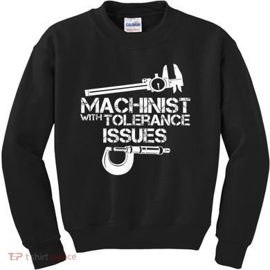 Machinist With Tolerance Issues.Machinist Funny Kids Sweatshirt