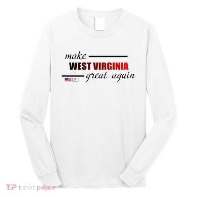 Make West Virginia Great Again Long Sleeve Shirt