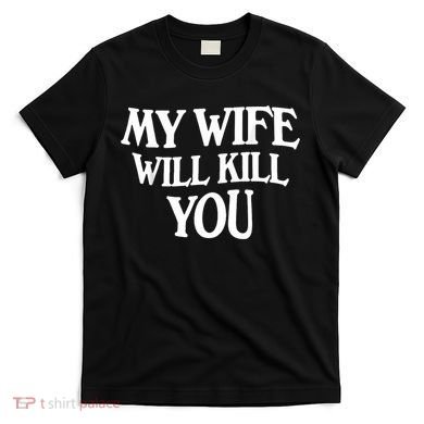 My Wife Will Kill You T-Shirt