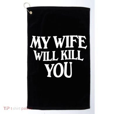My Wife Will Kill You Golf Towel