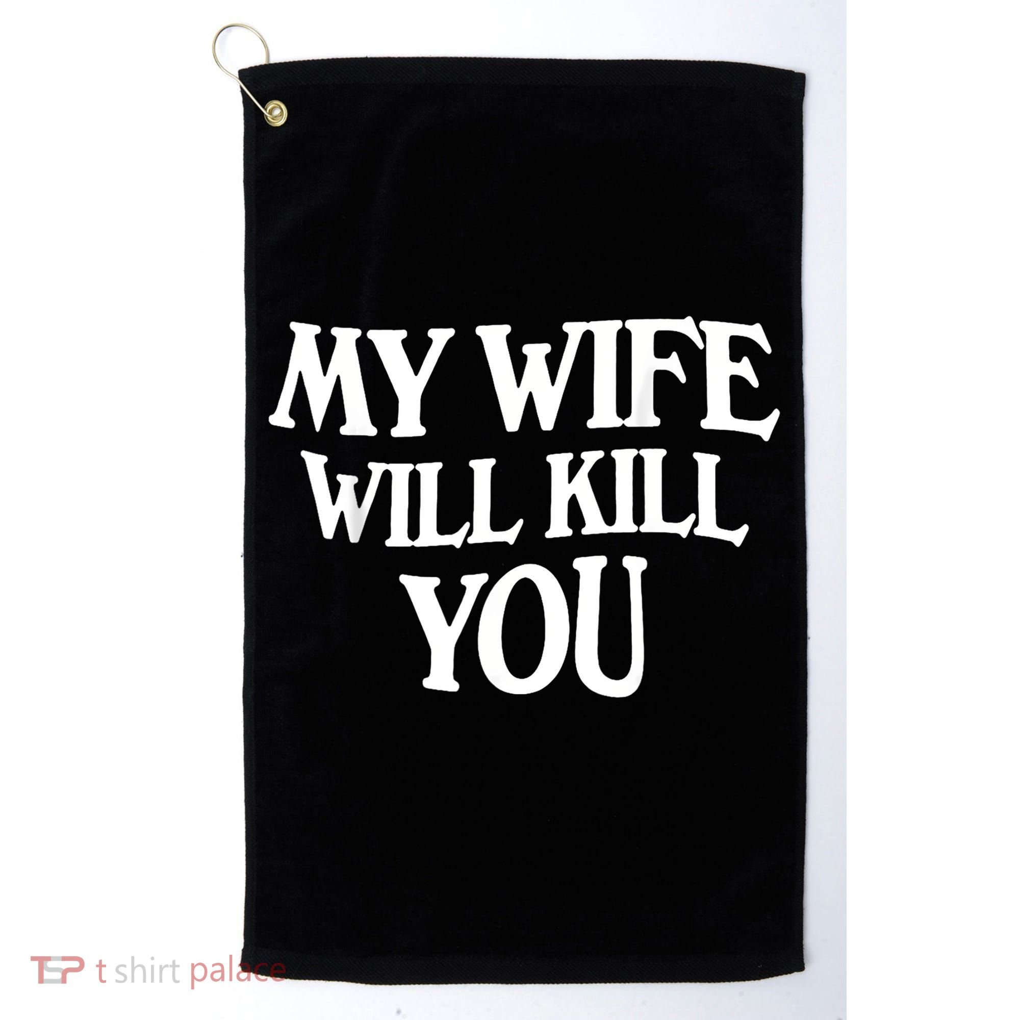 My Wife Will Kill You Golf Towel