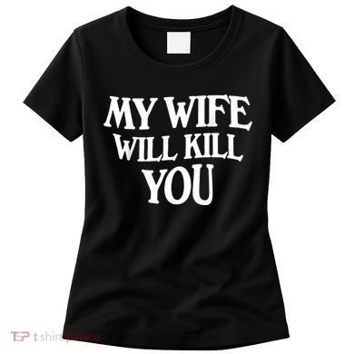 My Wife Will Kill You Women's T-Shirt