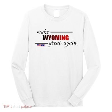 Make West Wyoming Great Again Long Sleeve Shirt