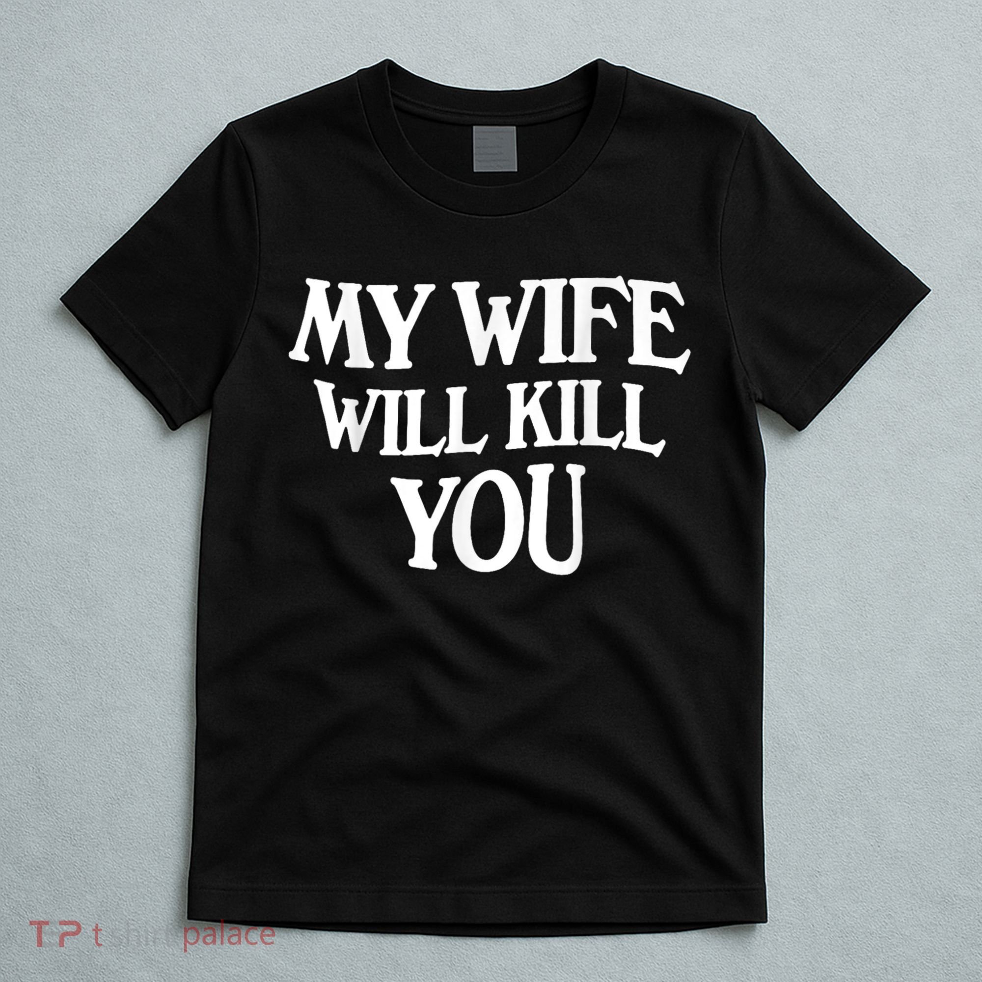 My Wife Will Kill You Funny Husband Warning T-Shirt