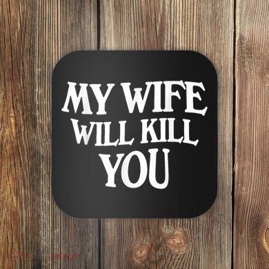 My Wife Will Kill You Funny Husband Warning Coaster