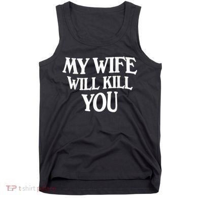 My Wife Will Kill You Funny Husband Warning Tank Top