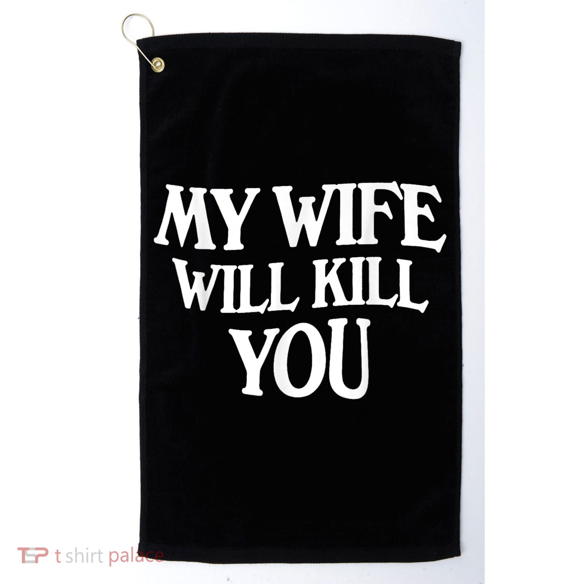 My Wife Will Kill You Funny Husband Warning Golf Towel
