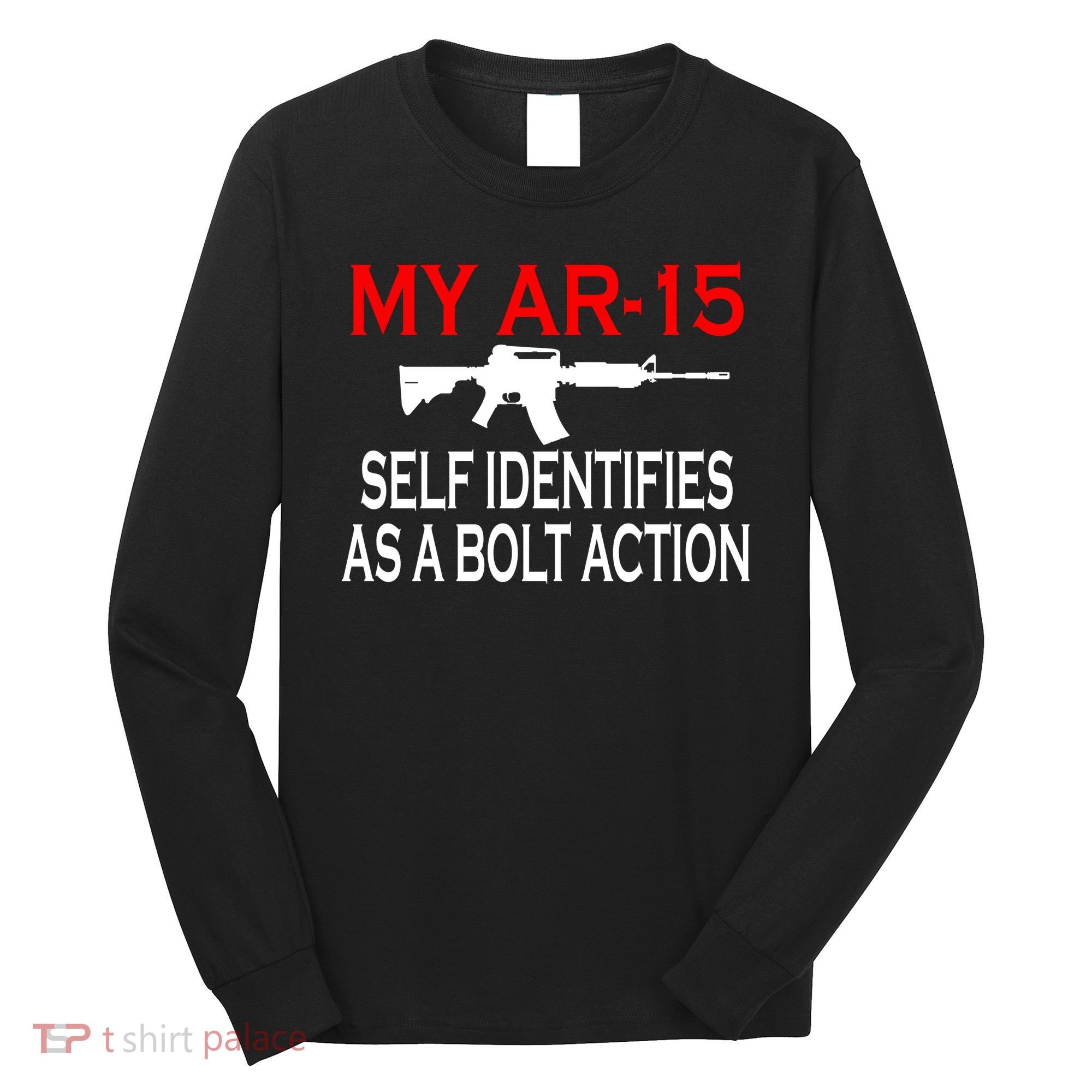 My AR-15 Self Identifies As A Bolt Action Long Sleeve Shirt