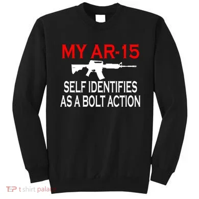 My AR-15 Self Identifies As A Bolt Action Sweatshirt