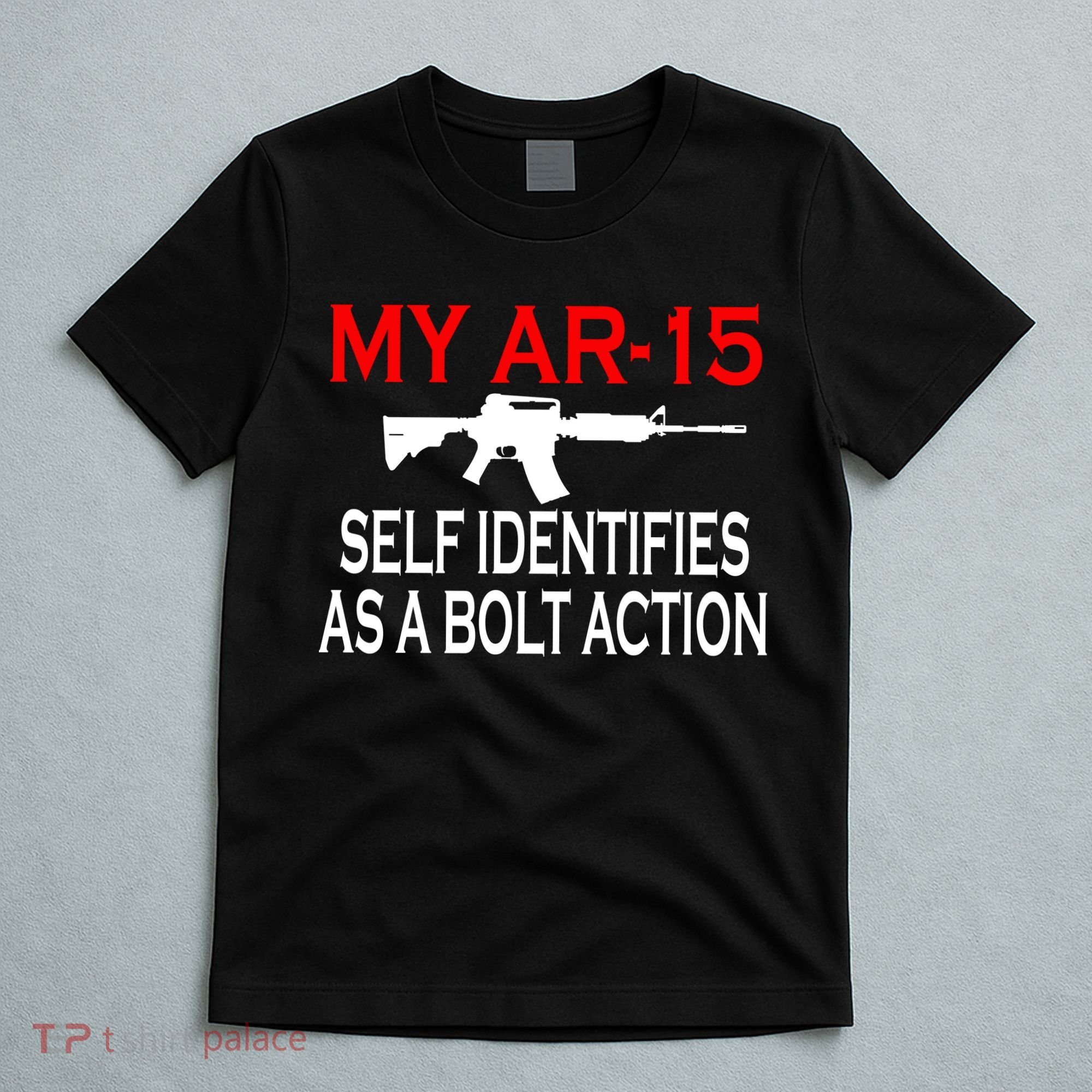 My AR-15 Self Identifies As A Bolt Action T-Shirt