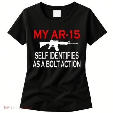 My AR-15 Self Identifies As A Bolt Action Women's T-Shirt
