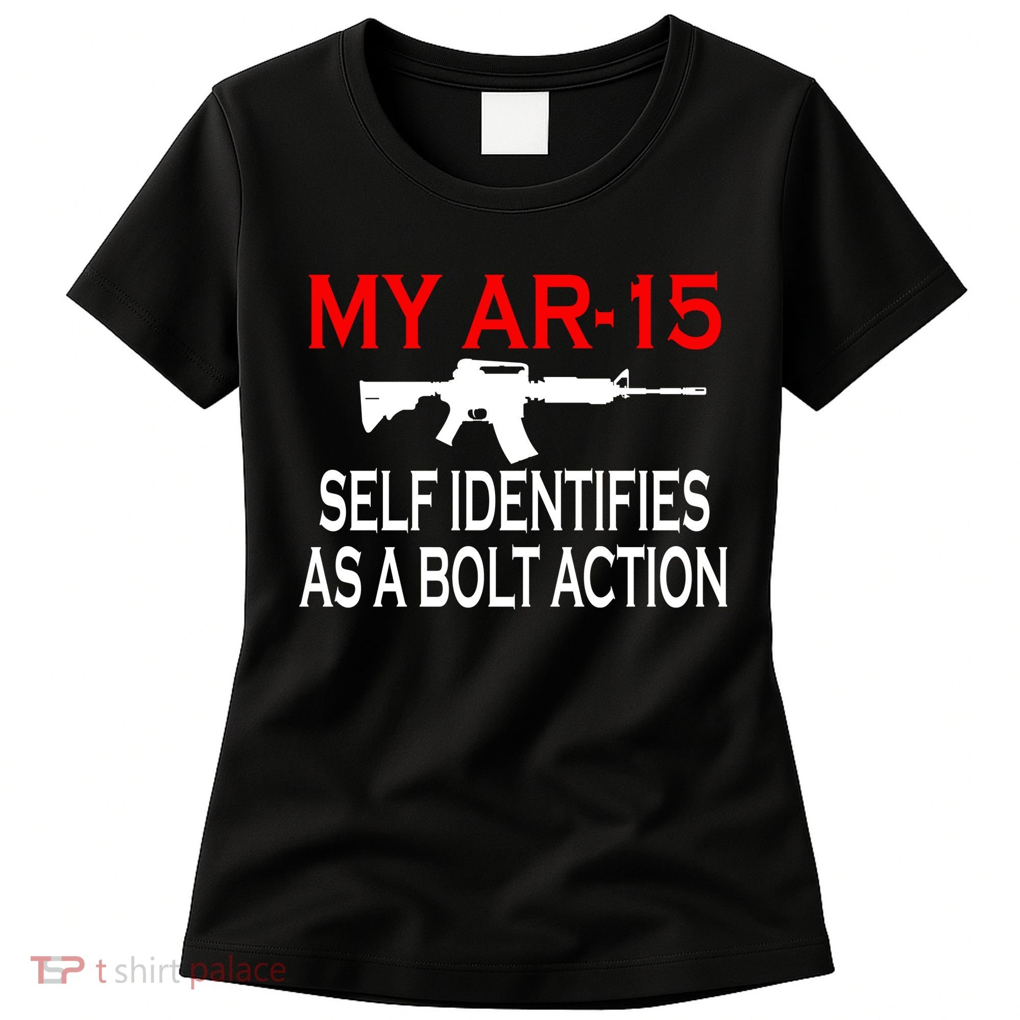 My AR-15 Self Identifies As A Bolt Action Women's T-Shirt