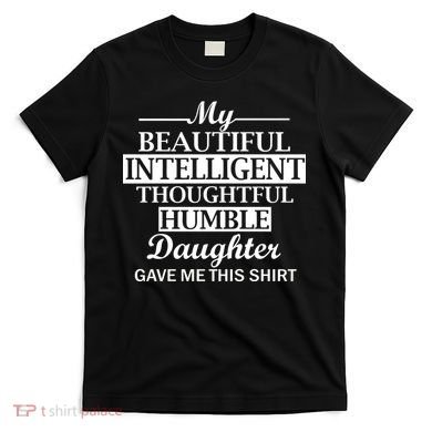My Beautiful Intelligent Daughter Gave Me This T-Shirt