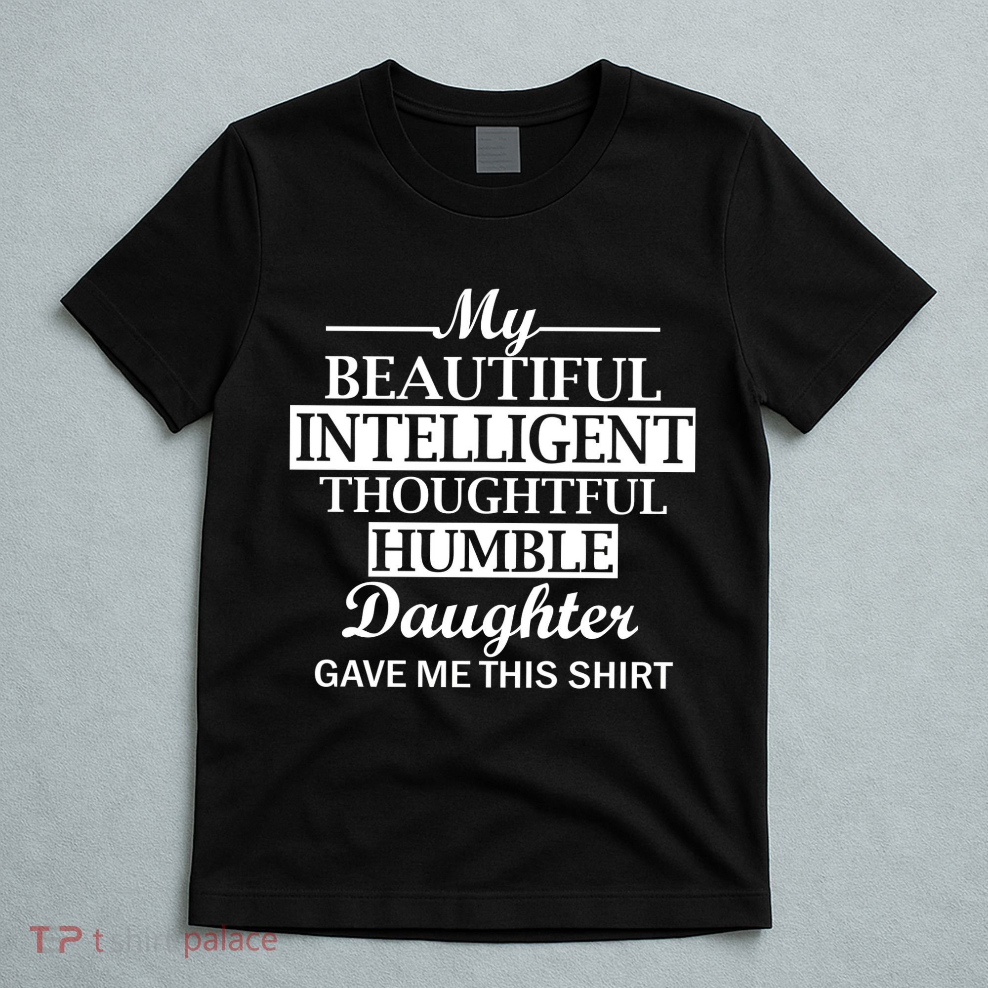 My Beautiful Intelligent Daughter Gave Me This T-Shirt