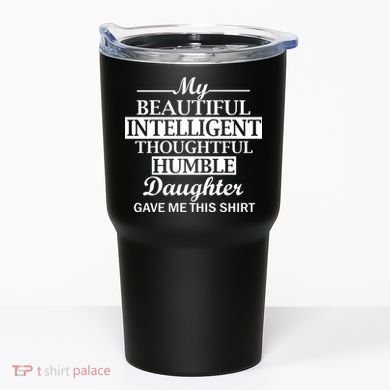 My Beautiful Intelligent Daughter Gave Me This Tumbler