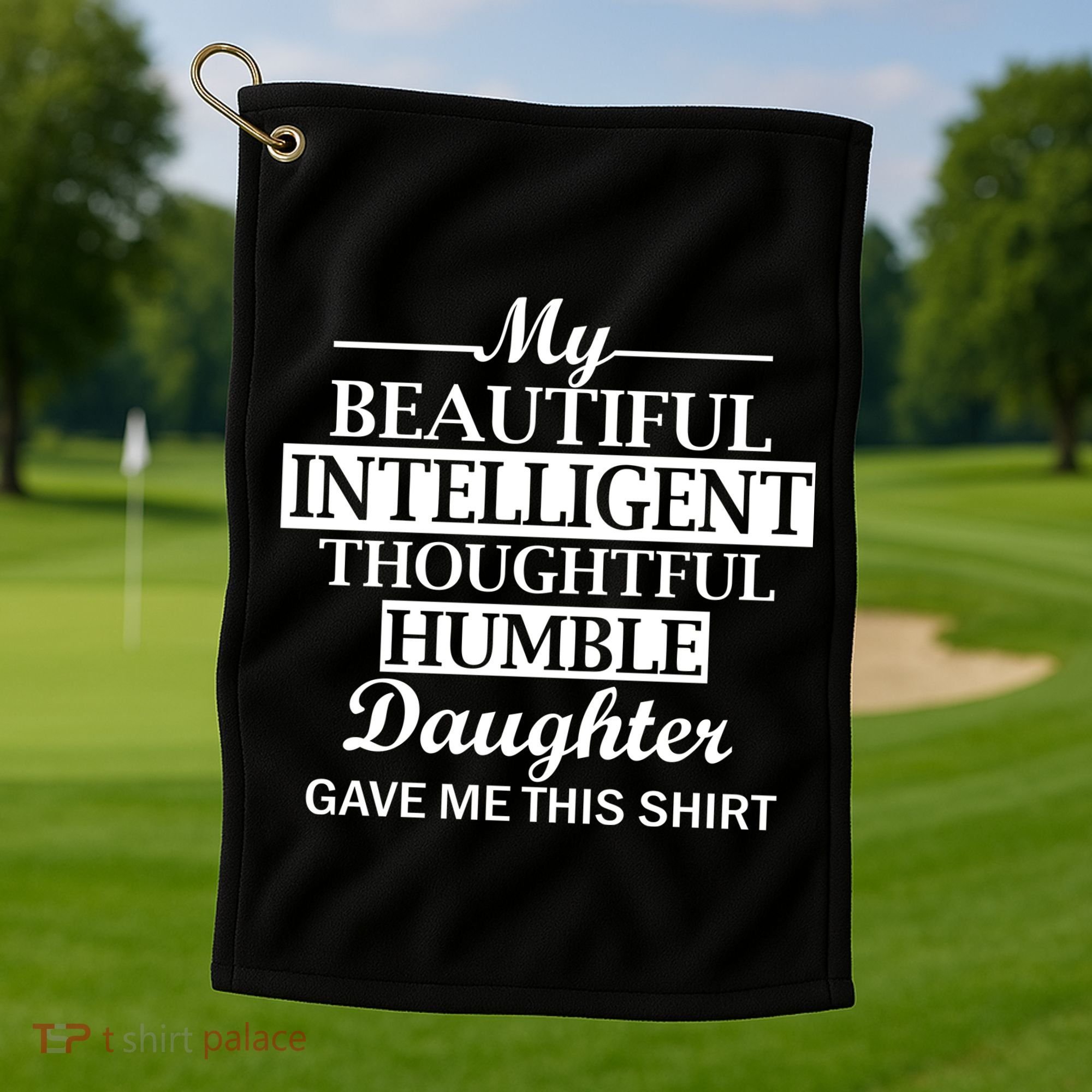 My Beautiful Intelligent Daughter Gave Me This Golf Towel
