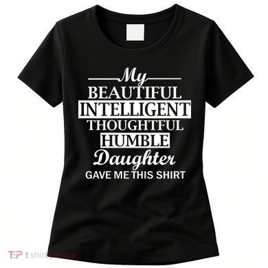 My Beautiful Intelligent Daughter Gave Me This Women's T-Shirt