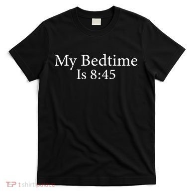 My Bedtime Is 8:45 T-Shirt