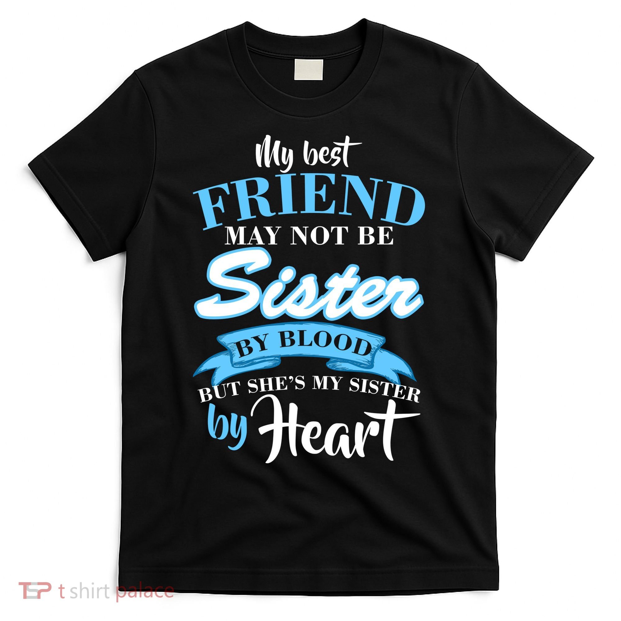 My Best Friend May Not Be Sister By Blood But By Heart T-Shirt