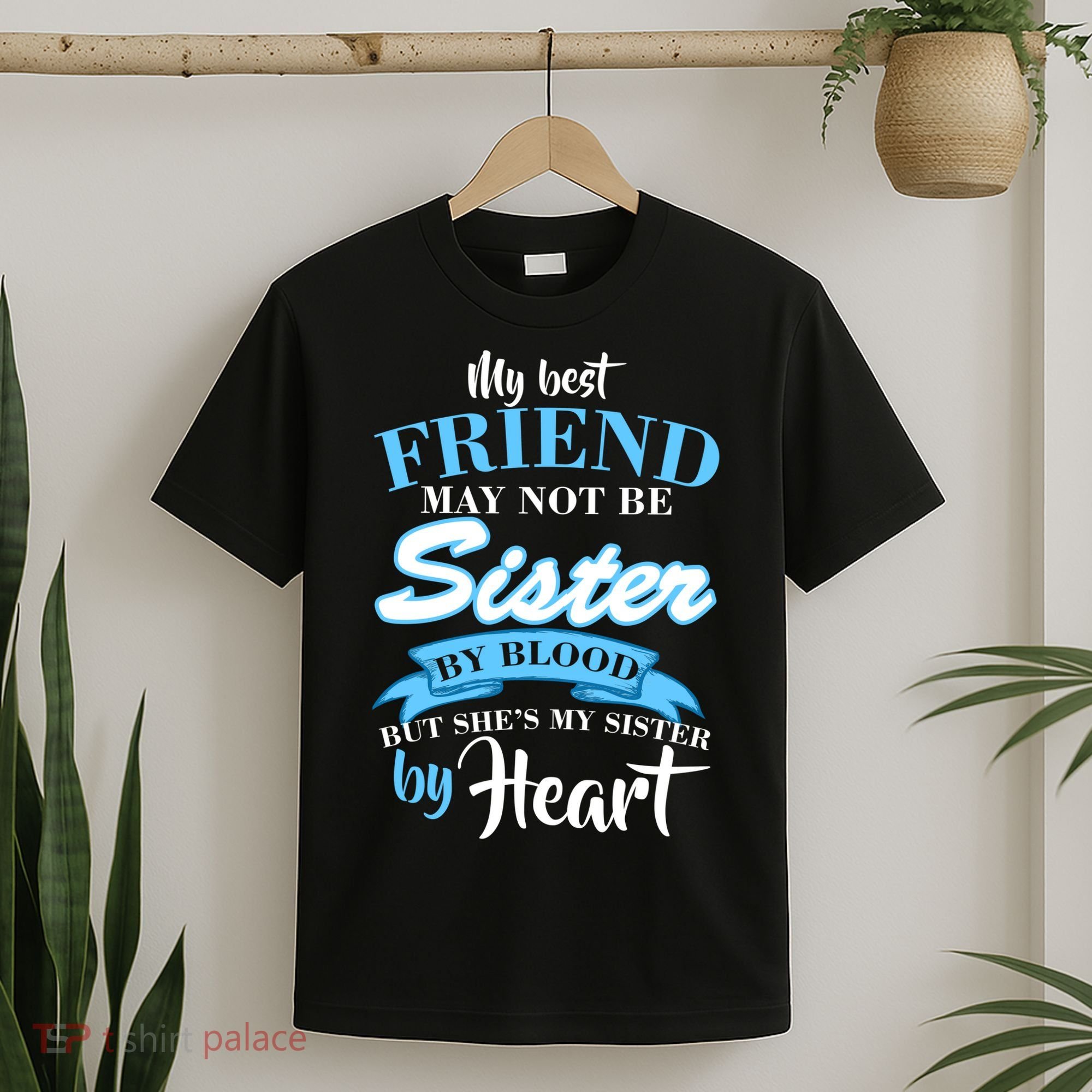 My Best Friend May Not Be Sister By Blood But By Heart T-Shirt