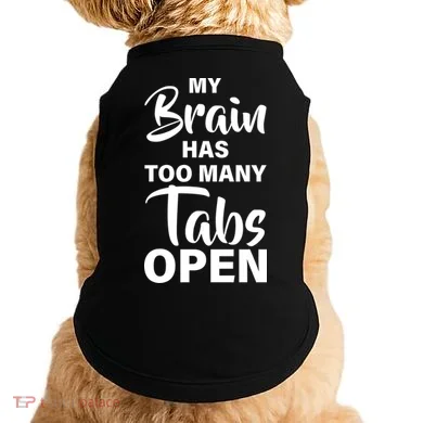 My brain has too many tabs open Doggie Tank