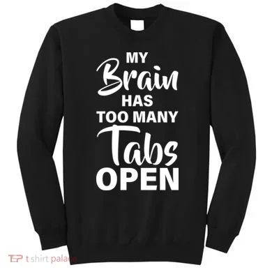 My brain has too many tabs open Sweatshirt