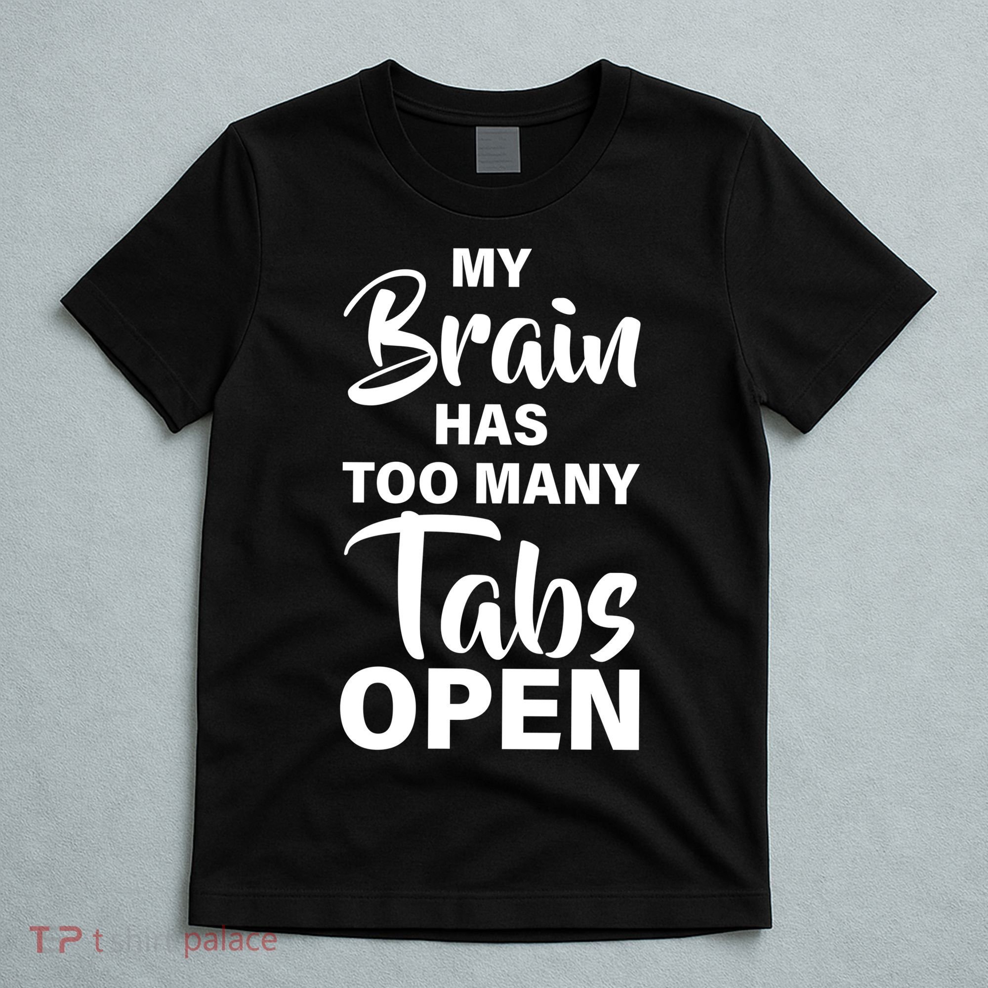My brain has too many tabs open T-Shirt
